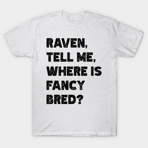 Raven, Tell Me, Where Is Fancy Bred? v2 T-Shirt by Emma